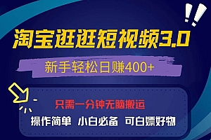 (13508期)最新淘宝逛逛视频3.0,操作简单,新手轻松日赚400+,可白嫖好物,小白…