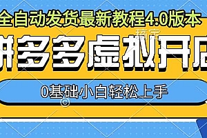 拼多多虚拟开店,全自动发货最新教程4.0版本,0基础小自轻松上手