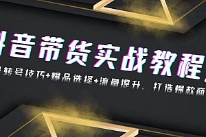 (13526期)抖音带货实战教程:起号转号技巧+爆品选择+流量提升,打造爆款商品