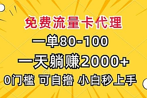 (13551期)一单80,免费流量卡代理,一天躺赚2000+,0门槛,小白也能轻松上手