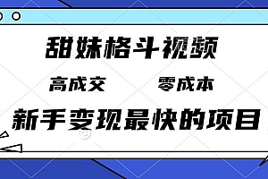 (13561期)甜妹格斗视频,高成交零成本,,谁发谁火,新手变现最快的项目,日入3000+