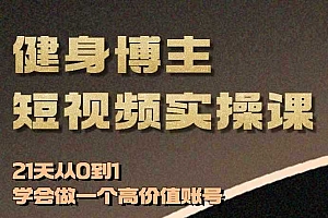 健身博主短视频实操课——21天从0到1学会做一个高价值账号