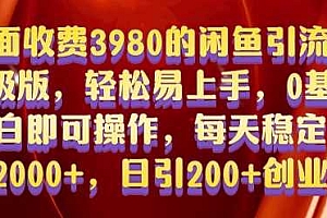 外面收费3980的闲鱼引流法,轻松易上手,0基础小白即可操作,日引200+创业粉的保姆级教程【揭秘】