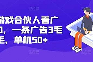 快手游戏合伙人看广告3.0,一条广告3毛到五毛,单机50+【揭秘】