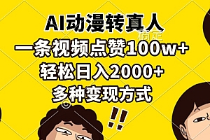 (13650期)AI动漫转真人,一条视频点赞100w+,日入2000+,多种变现方式
