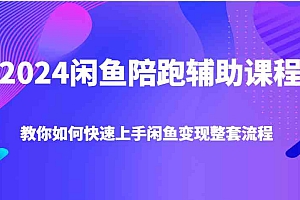 2024闲鱼陪跑辅助课程,教你如何快速上手闲鱼变现整套流程