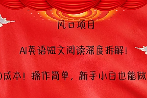 风口项目,AI英语短文阅读深度拆解!0成本!操作简单,新手小白也能做!
