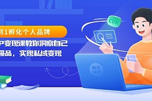 (13678期)从0到1孵化个人品牌,知识IP变现课教你洞察自己,打造爆品,实现私域变现