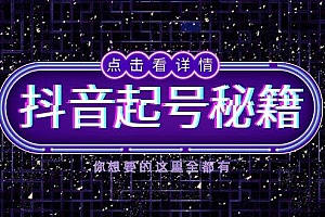 (13679期)抖音起号秘籍,掌握抖音算法与鱼塘玩法,快速获取流量,打造爆款直播间