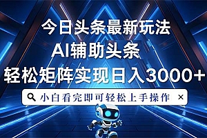 (13683期)今日头条最新玩法,思路简单,AI辅助,复制粘贴轻松矩阵日入3000+