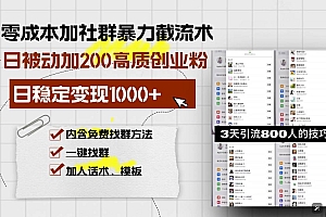 (13693期)零成本加社群暴力截流术,日被动添加200+高质创业粉 ,日变现1000+,内…