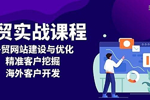 (13698期)外贸实战课程:外贸网站建设与优化,精准客户挖掘,海外客户开发