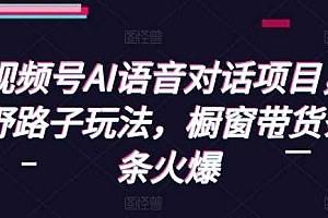 视频号AI语音对话项目,野路子玩法,橱窗带货条条火爆