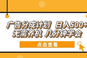(13741期)广告分成计划 日入500+ 无需养机 几分钟学会