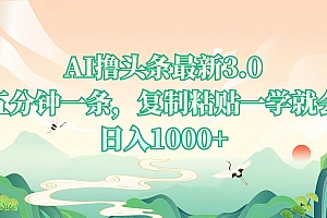 (13746期)AI撸头条最新3.0,5分钟一条,复制粘贴一学就会,日入1000+