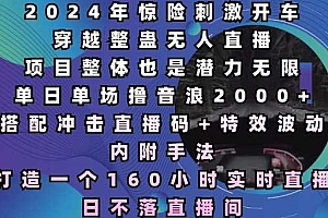 2024年惊险刺激开车穿越整蛊无人直播,单日单场撸音浪2000+,打造一个160小时实时直播日不落直播间【揭秘】