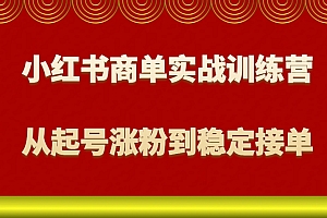 小红书商单实战训练营,从0到1教你如何变现,从起号涨粉到稳定接单,适合新手