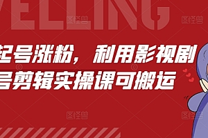 短剧起号涨粉,利用影视剧起号剪辑实操课可搬运
