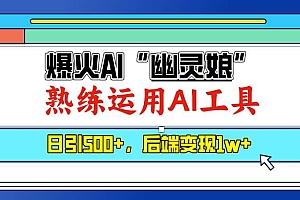 (13805期)爆火AI“幽灵娘”,熟练运用AI工具,日引500+粉,后端变现1W+