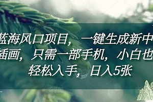 蓝海风口项目,一键生成新中式插画,只需一部手机,小白也能轻松入手,日入5张附详细教程【揭秘】