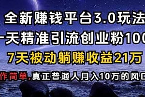全新赚钱平台3.0玩法一天精准引流创业粉1000.7天被动躺Z收益21W【仅揭秘】