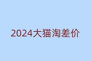 2024版大猫淘差价课程,新手也能学的无货源电商课程