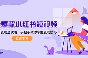 打造爆款小红书短视频,从定位到变现全攻略,手把手教你掌握变现技巧