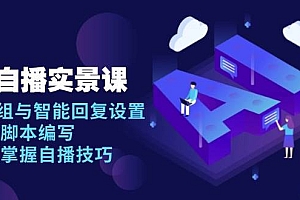 (13880期)AI 自播 实景课:语音组与智能回复设置, 直播脚本编写, 全面掌握自播技巧