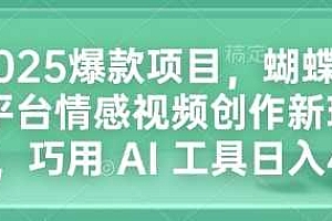 2025爆款项目,蝴蝶号平台情感视频创作新玩法,巧用 AI 工具日入4张