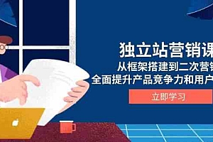 独立站营销课,从框架搭建到二次营销,全面提升产品竞争力和用户忠诚度