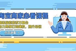 (13931期)淘宝商家必看课程,涵盖搜索推荐万相台,助力商家打造爆款,提升动销