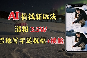 冬季搞钱新玩法,雪地写字表白送祝福、换脸,用免费AI手把手教你制作,轻松涨粉3.5w,接单到手软