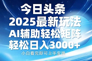 (13958期)今日头条2025最新玩法,思路简单,复制粘贴,AI辅助,轻松矩阵日入3000+