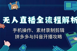 (13969期)无人直播全流程解析:手机操作、素材录制剪辑、拼多多与抖音开播攻略