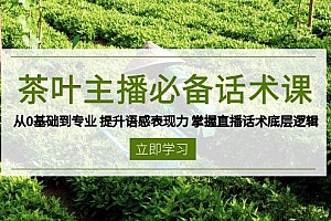 (13961期)茶叶 主播必备话术课 从0基础到专业 提升语感表现力 掌握直播话术底层逻辑