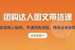 (13959期)团购 达人图文带货课,掌握变现核心秘钥,开通团购流程,持续出单获取佣金