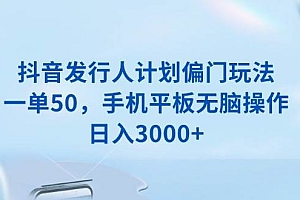 (13967期)抖音发行人计划偏门玩法,一单50,手机平板无脑操作,日入3000+