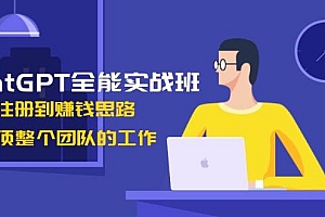 ChatGPT全能实战班,安装注册到赚钱思路,单人顶整个团队的工作