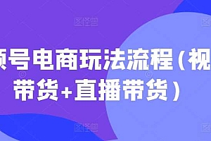 视频号电商玩法流程,视频带货+直播带货【更新2025年1月】