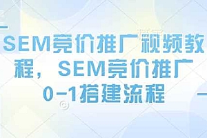 SEM竞价推广视频教程,SEM竞价推广0-1搭建流程