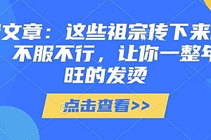 付费文章:这些祖宗传下来的讲究,不服不行,让你一整年兴旺的发烫!(全文收藏)