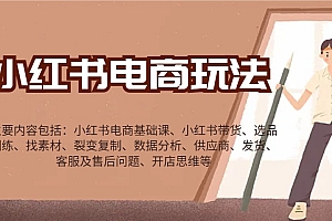 小红书电商玩法:带货/选品/找素材/裂变/数据分析/供应商/发货/售后/开店思维等