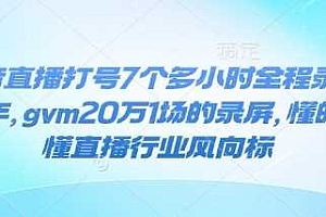 抖音直播打号7个多小时全程录屏24年,gvm20万1场的录屏,懂的都懂直播行业风向标