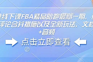 亚马逊线下课FBA精品陪跑最新一期,亚马逊严抓评论合并措施以及全新玩法,文档资料+音频