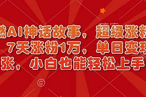超燃AI神话故事,超级涨粉赛道,7天涨粉1万,单日变现多张,小白也能轻松上手(附详细教程)