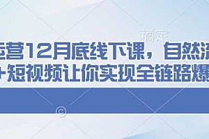 千川运营12月底线下课,自然流+付费+短视频让你实现全链路爆单