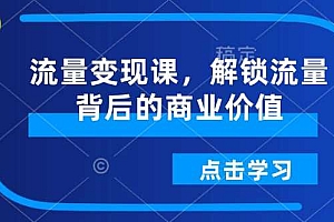流量变现课,解锁流量背后的商业价值