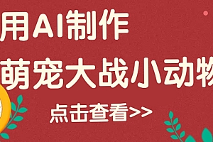 用AI制作萌娃大战小动物视频,轻松涨粉20w+(详细教程)