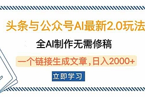 (14117期)头条与公众号AI最新2.0玩法,全AI制作无需人工修稿,一个标题生成文章…