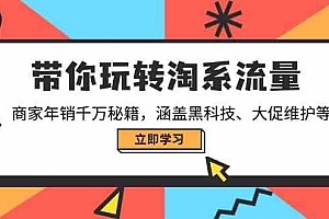 带你玩转淘系流量,商家年销千万秘籍,涵盖黑科技、大促维护等